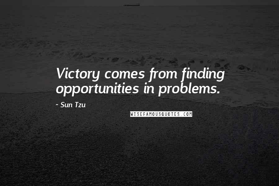 Sun Tzu Quotes: Victory comes from finding opportunities in problems.