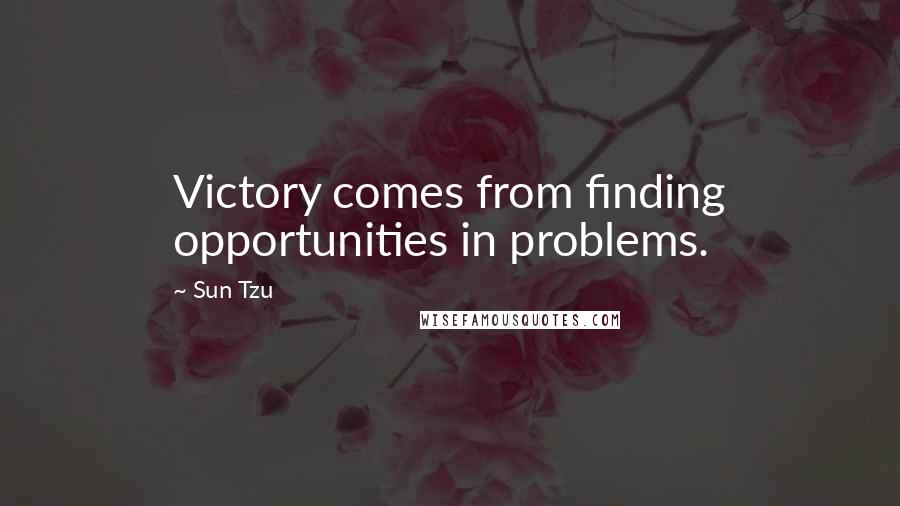 Sun Tzu Quotes: Victory comes from finding opportunities in problems.