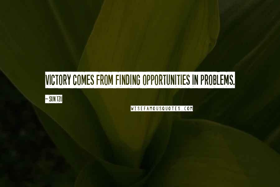 Sun Tzu Quotes: Victory comes from finding opportunities in problems.