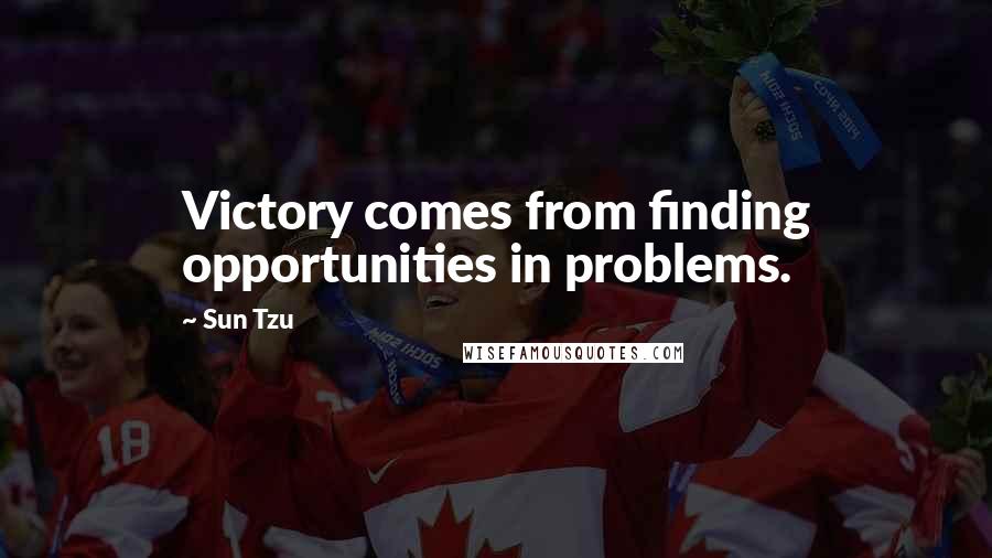 Sun Tzu Quotes: Victory comes from finding opportunities in problems.