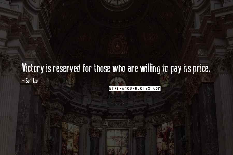 Sun Tzu Quotes: Victory is reserved for those who are willing to pay its price.