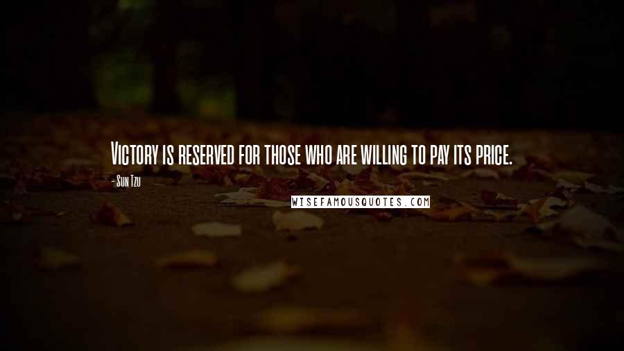 Sun Tzu Quotes: Victory is reserved for those who are willing to pay its price.