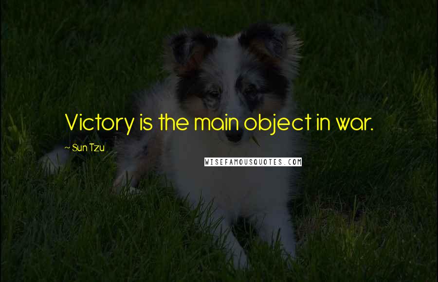 Sun Tzu Quotes: Victory is the main object in war.