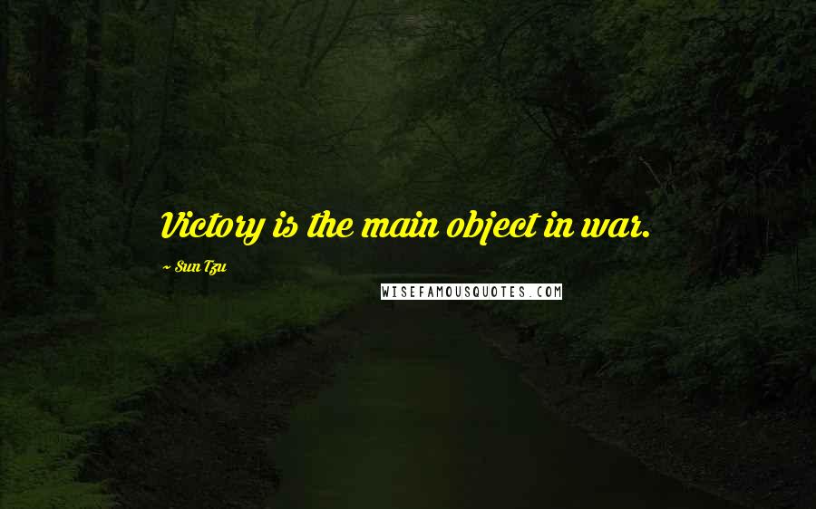 Sun Tzu Quotes: Victory is the main object in war.