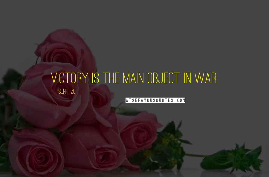 Sun Tzu Quotes: Victory is the main object in war.