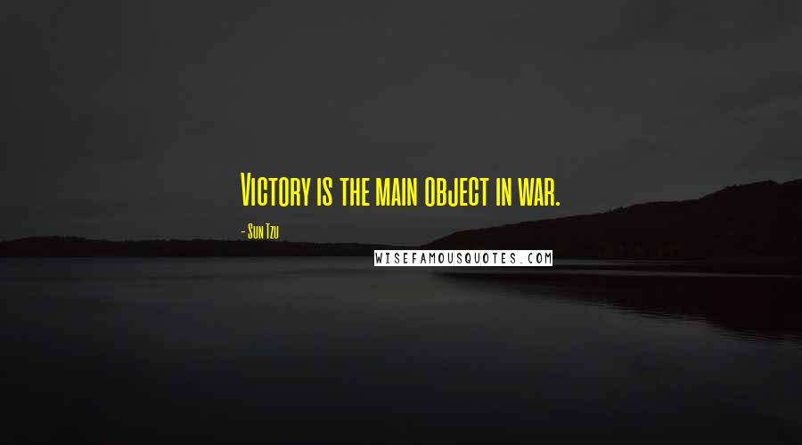 Sun Tzu Quotes: Victory is the main object in war.