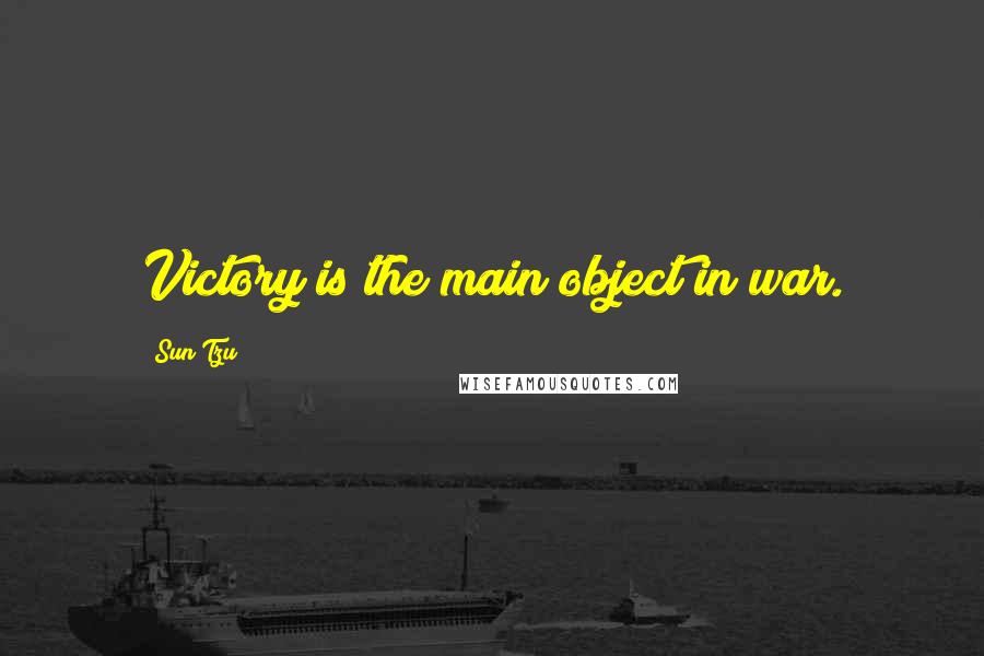 Sun Tzu Quotes: Victory is the main object in war.