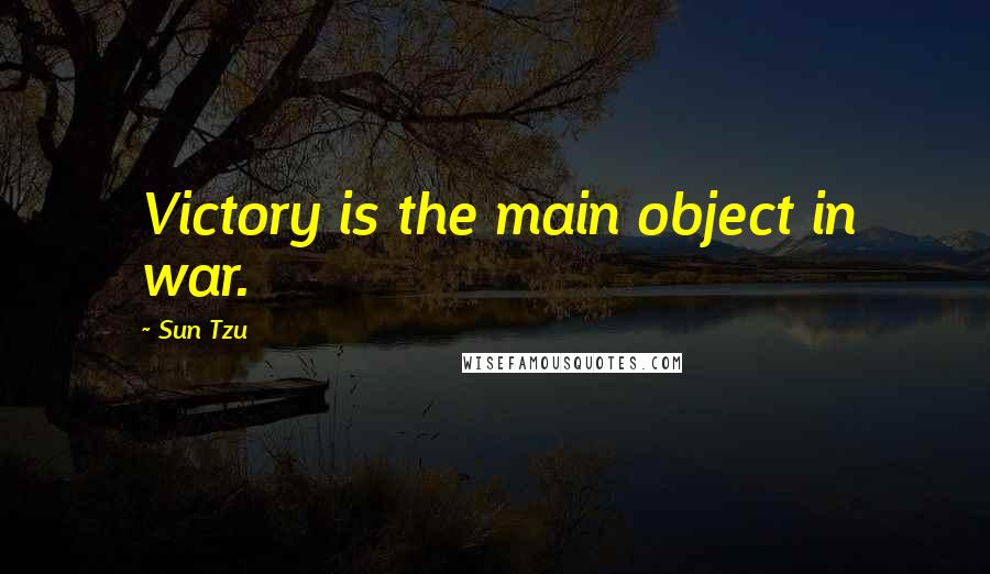 Sun Tzu Quotes: Victory is the main object in war.