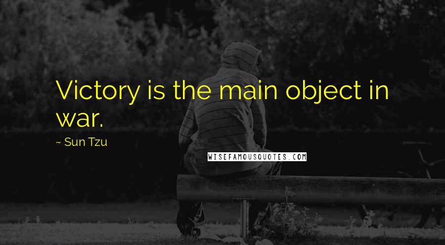 Sun Tzu Quotes: Victory is the main object in war.