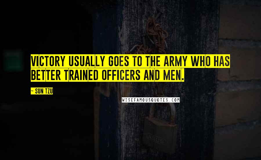 Sun Tzu Quotes: Victory usually goes to the army who has better trained officers and men.