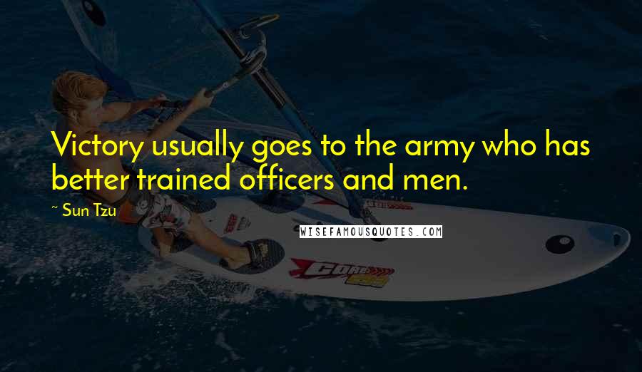 Sun Tzu Quotes: Victory usually goes to the army who has better trained officers and men.