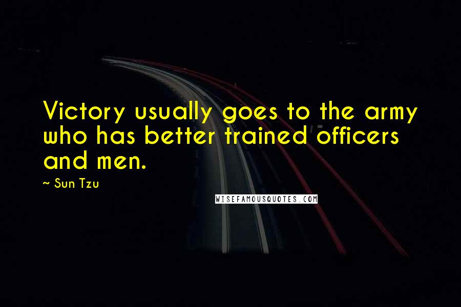 Sun Tzu Quotes: Victory usually goes to the army who has better trained officers and men.