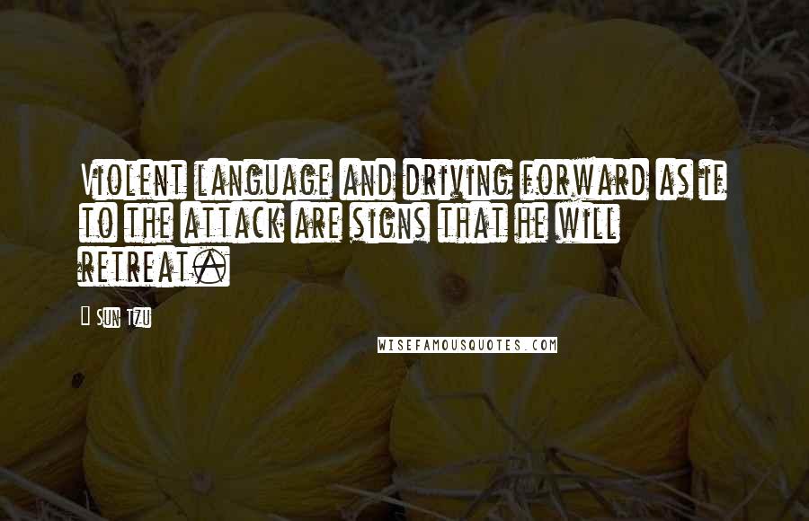 Sun Tzu Quotes: Violent language and driving forward as if to the attack are signs that he will retreat.