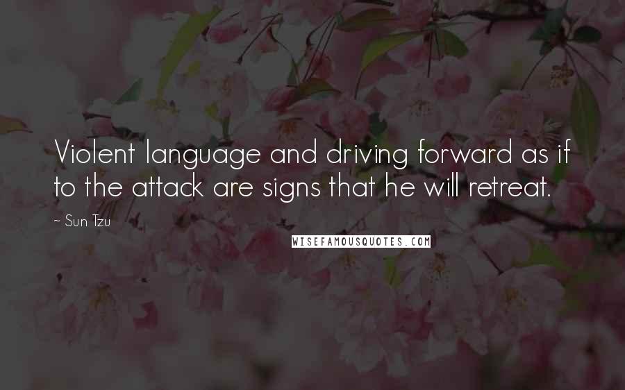 Sun Tzu Quotes: Violent language and driving forward as if to the attack are signs that he will retreat.