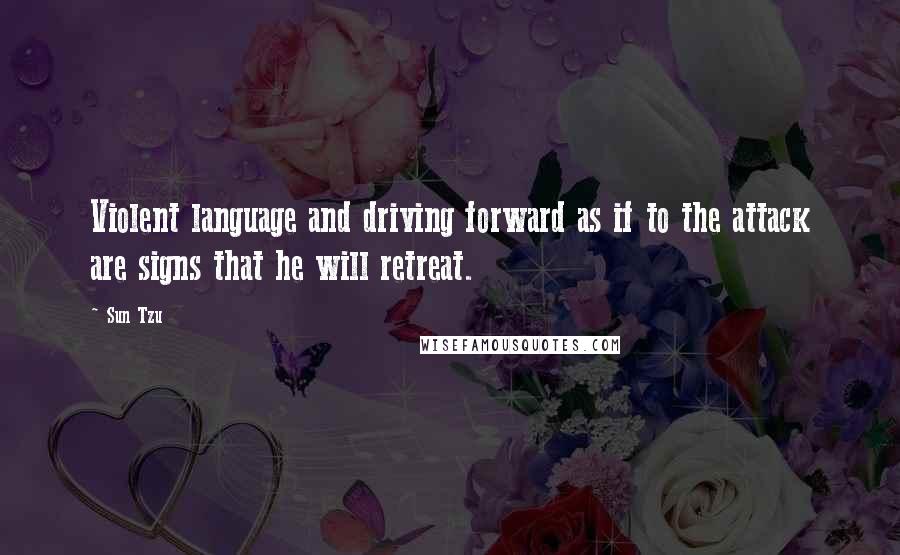 Sun Tzu Quotes: Violent language and driving forward as if to the attack are signs that he will retreat.