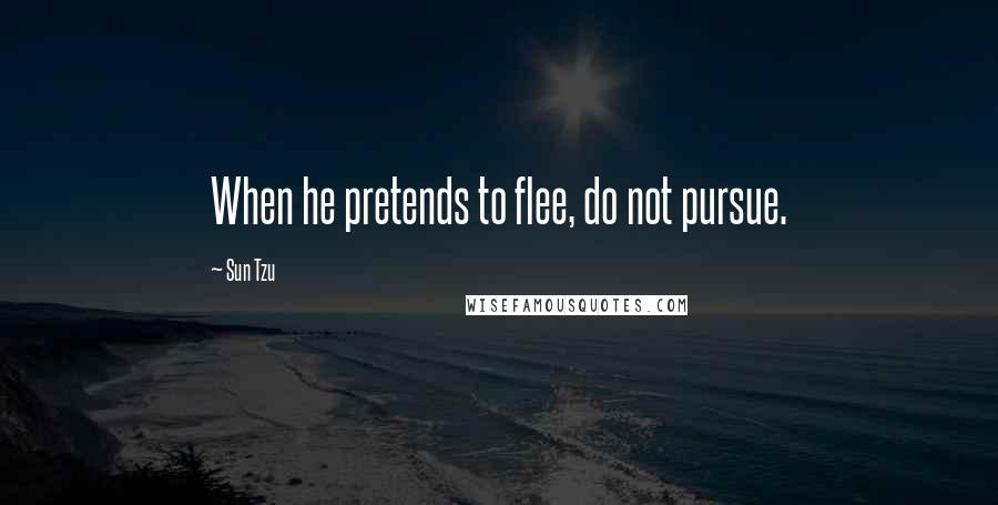 Sun Tzu Quotes: When he pretends to flee, do not pursue.