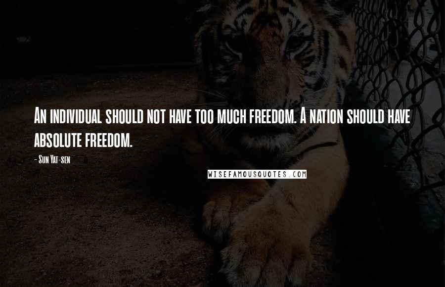 Sun Yat-sen Quotes: An individual should not have too much freedom. A nation should have absolute freedom.