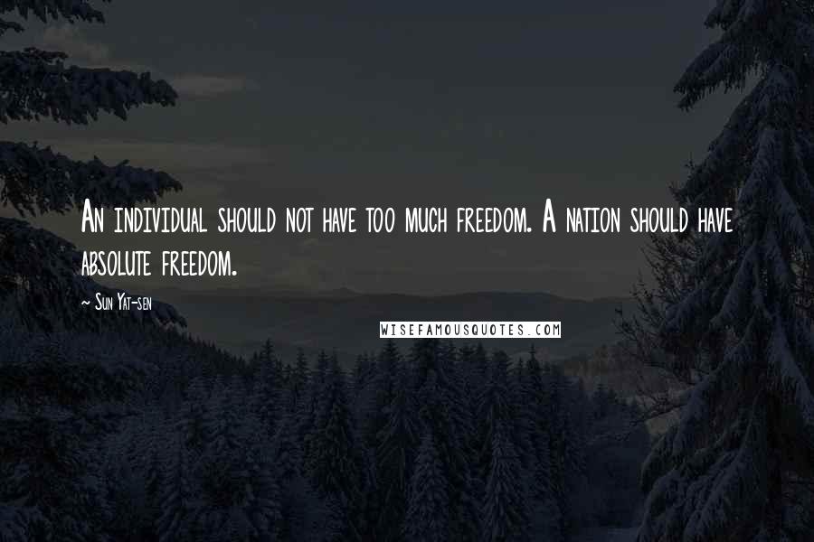 Sun Yat-sen Quotes: An individual should not have too much freedom. A nation should have absolute freedom.