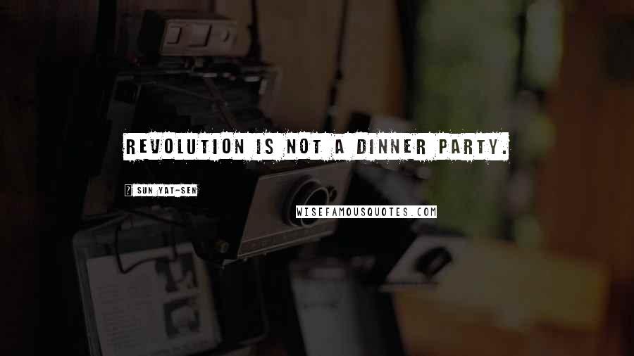 Sun Yat-sen Quotes: Revolution is not a dinner party.