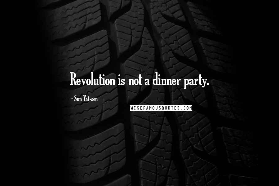 Sun Yat-sen Quotes: Revolution is not a dinner party.