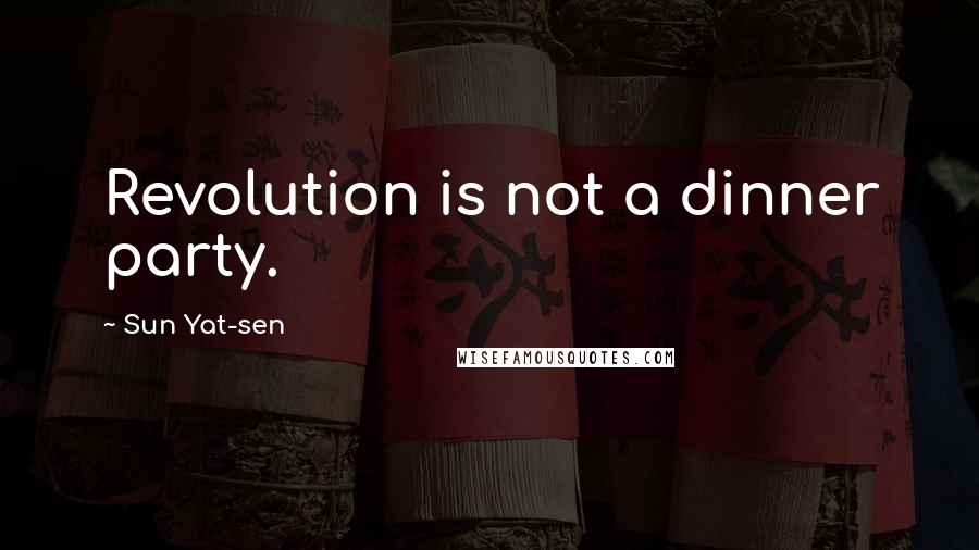 Sun Yat-sen Quotes: Revolution is not a dinner party.