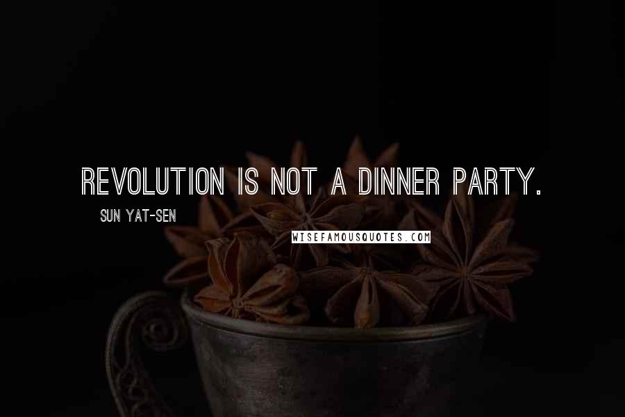 Sun Yat-sen Quotes: Revolution is not a dinner party.