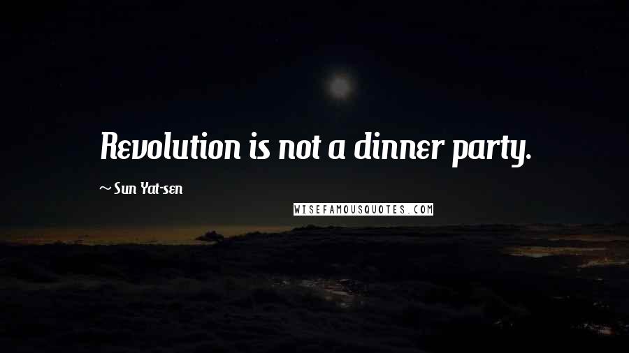 Sun Yat-sen Quotes: Revolution is not a dinner party.