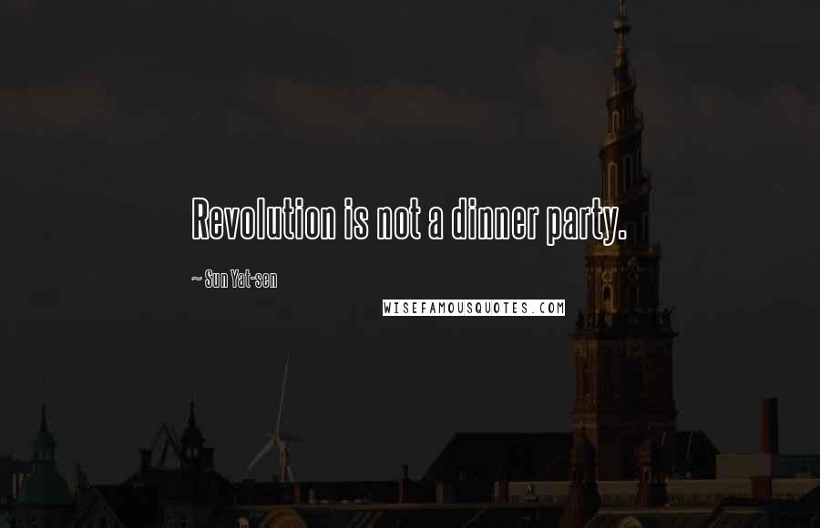 Sun Yat-sen Quotes: Revolution is not a dinner party.