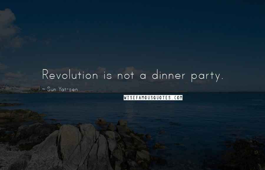 Sun Yat-sen Quotes: Revolution is not a dinner party.