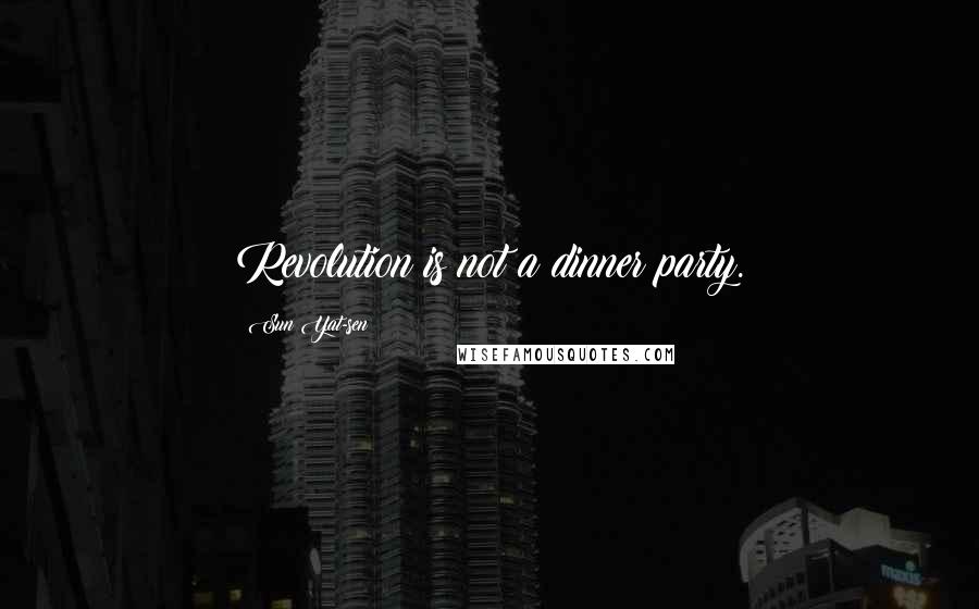 Sun Yat-sen Quotes: Revolution is not a dinner party.