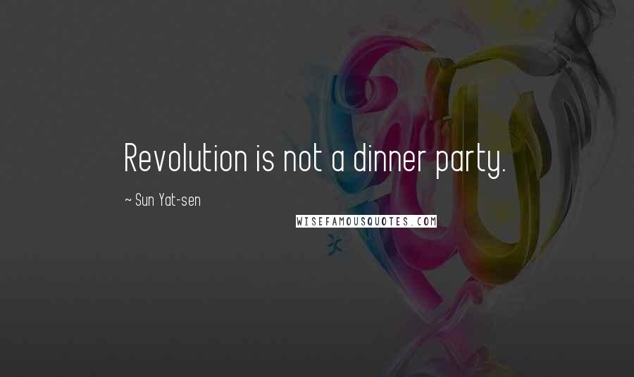 Sun Yat-sen Quotes: Revolution is not a dinner party.