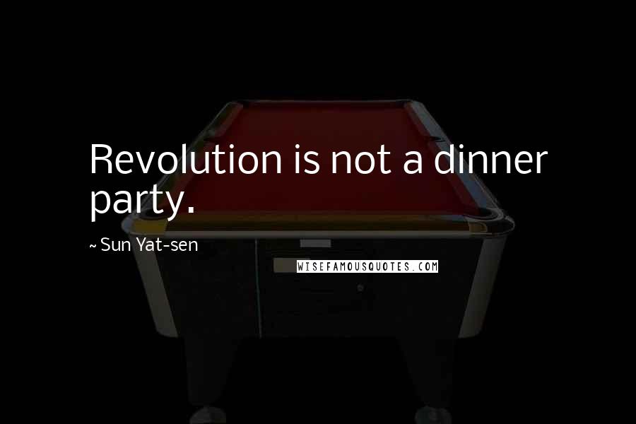 Sun Yat-sen Quotes: Revolution is not a dinner party.