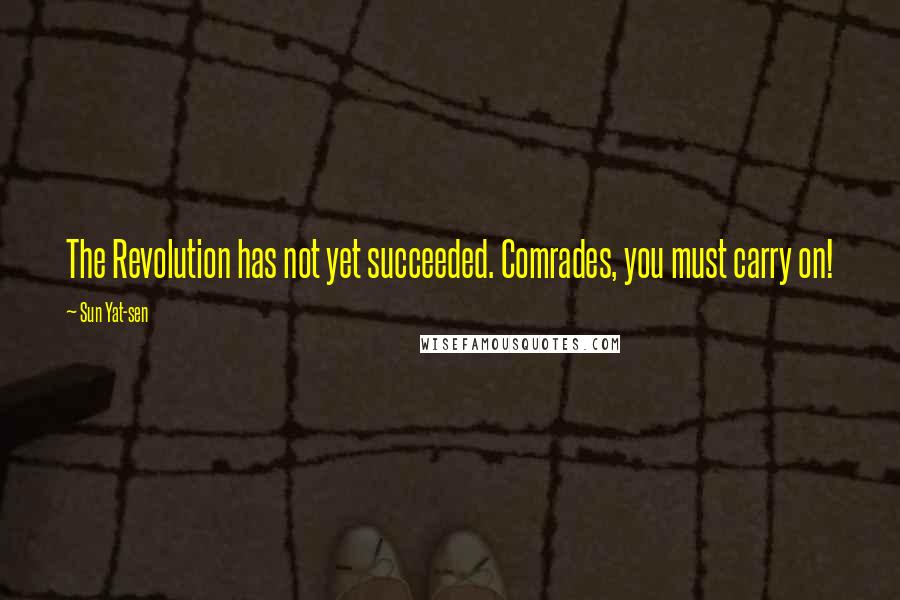 Sun Yat-sen Quotes: The Revolution has not yet succeeded. Comrades, you must carry on!