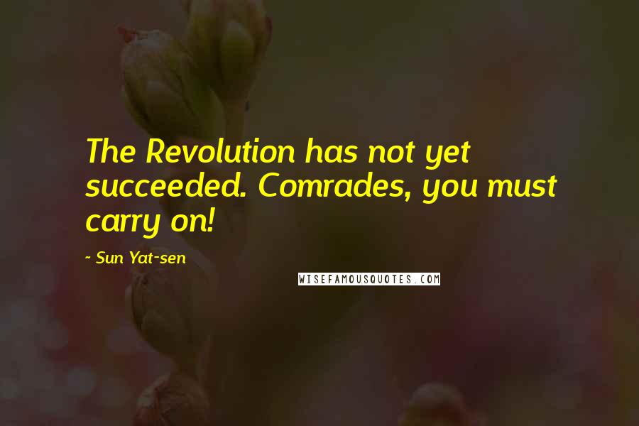 Sun Yat-sen Quotes: The Revolution has not yet succeeded. Comrades, you must carry on!