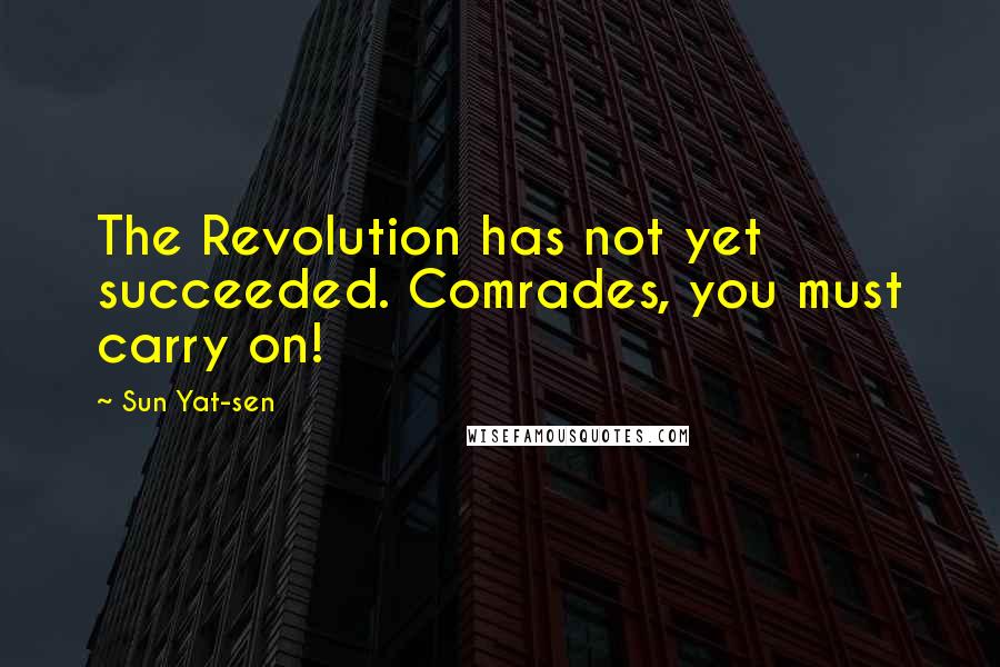 Sun Yat-sen Quotes: The Revolution has not yet succeeded. Comrades, you must carry on!