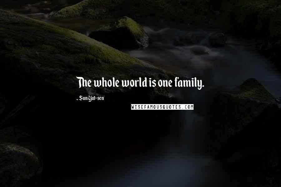 Sun Yat-sen Quotes: The whole world is one family.