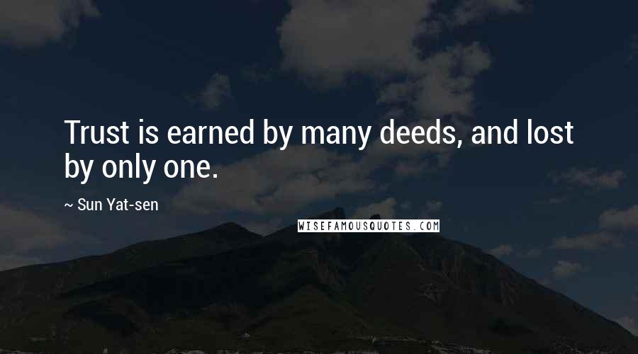 Sun Yat-sen Quotes: Trust is earned by many deeds, and lost by only one.