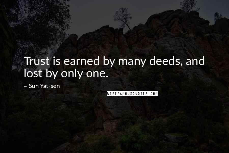 Sun Yat-sen Quotes: Trust is earned by many deeds, and lost by only one.