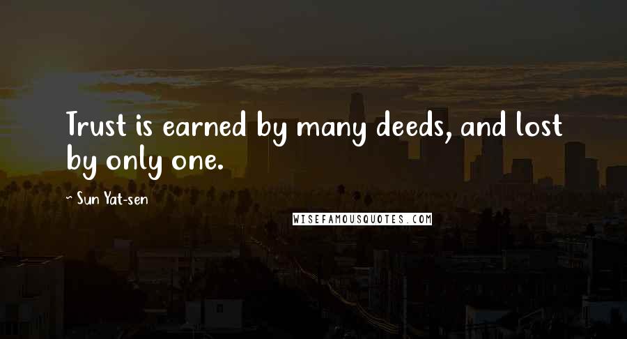 Sun Yat-sen Quotes: Trust is earned by many deeds, and lost by only one.