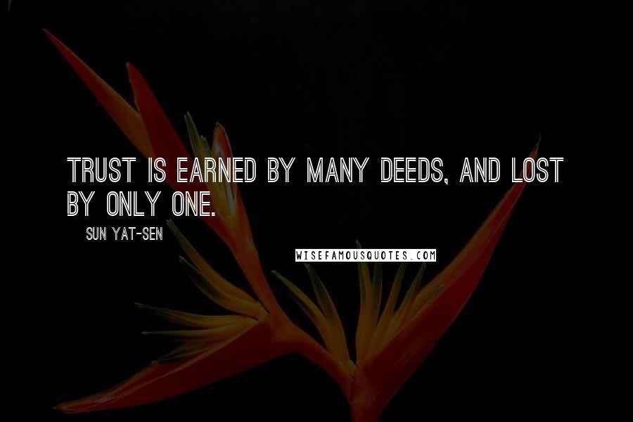 Sun Yat-sen Quotes: Trust is earned by many deeds, and lost by only one.