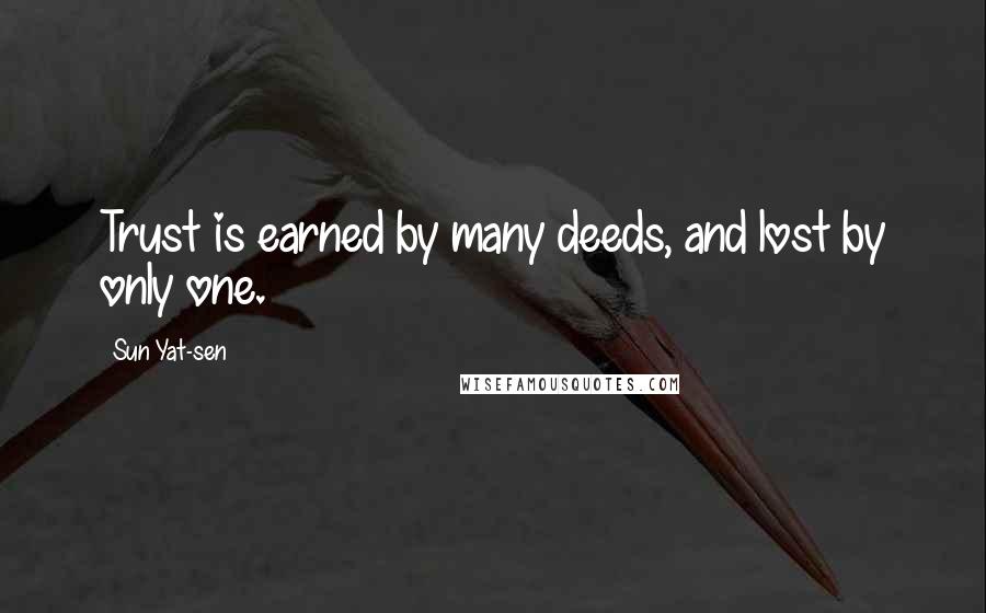 Sun Yat-sen Quotes: Trust is earned by many deeds, and lost by only one.