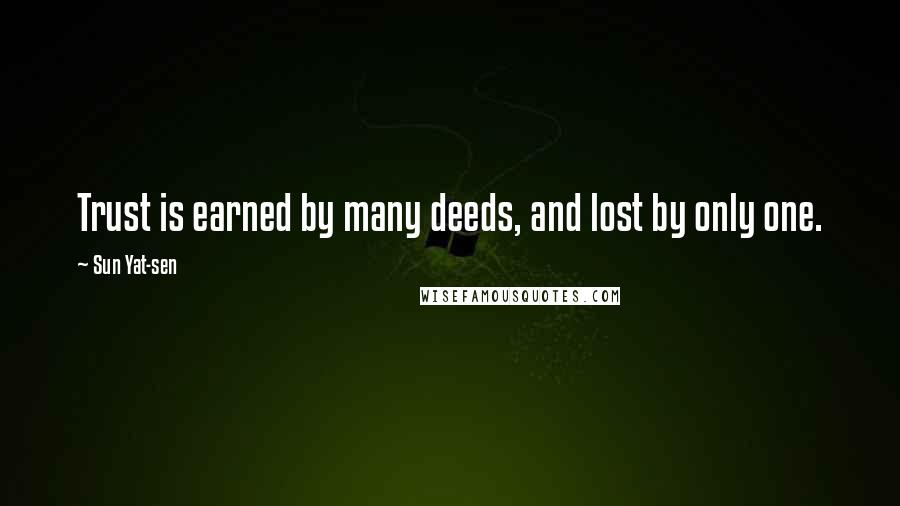 Sun Yat-sen Quotes: Trust is earned by many deeds, and lost by only one.