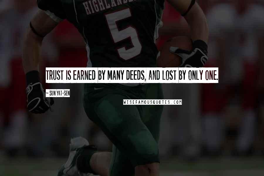 Sun Yat-sen Quotes: Trust is earned by many deeds, and lost by only one.