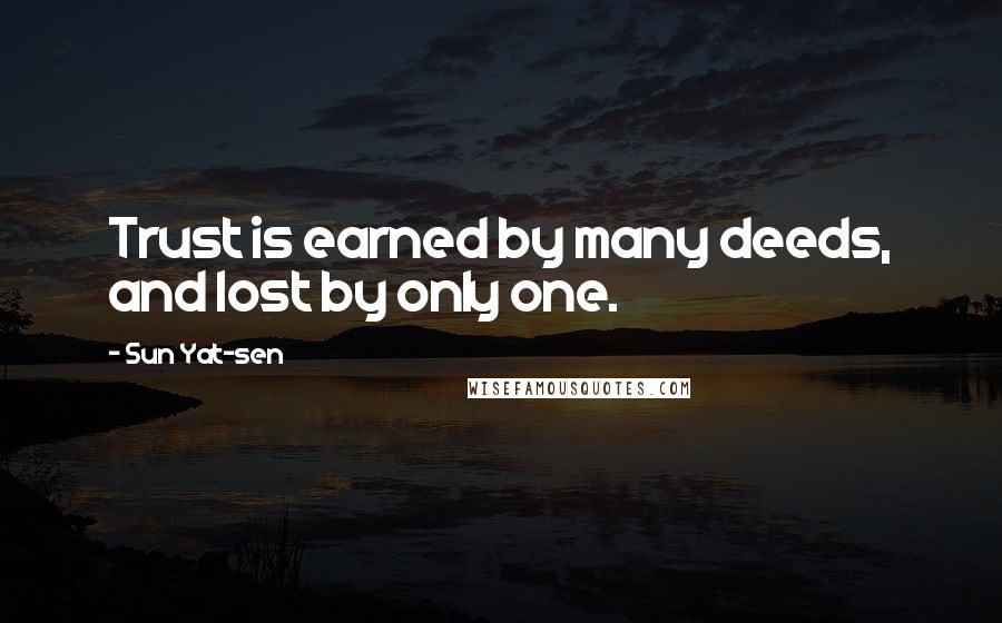 Sun Yat-sen Quotes: Trust is earned by many deeds, and lost by only one.