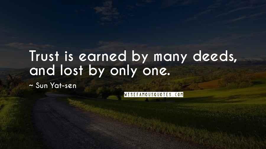 Sun Yat-sen Quotes: Trust is earned by many deeds, and lost by only one.