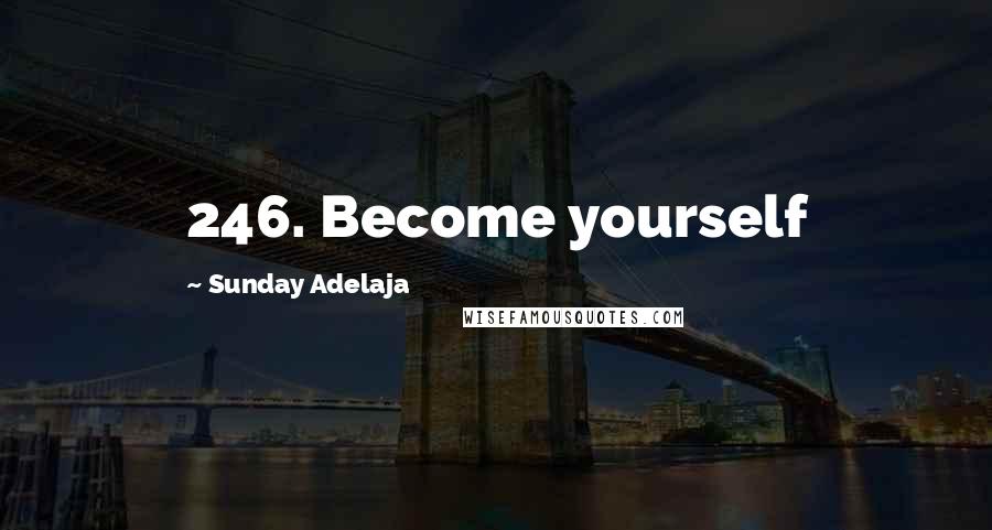 Sunday Adelaja Quotes: 246. Become yourself