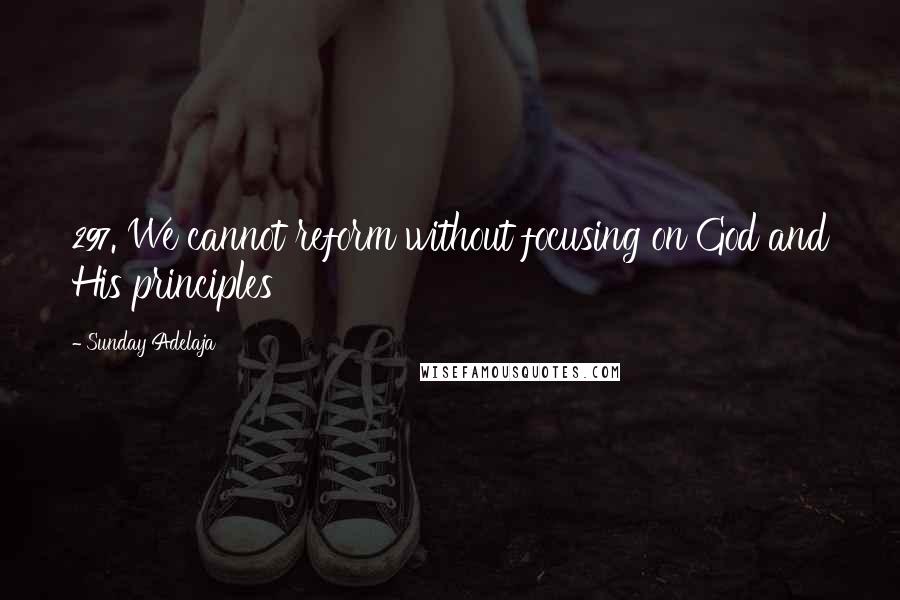 Sunday Adelaja Quotes: 297. We cannot reform without focusing on God and His principles