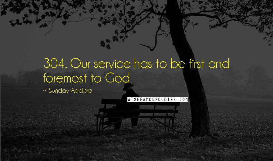 Sunday Adelaja Quotes: 304. Our service has to be first and foremost to God