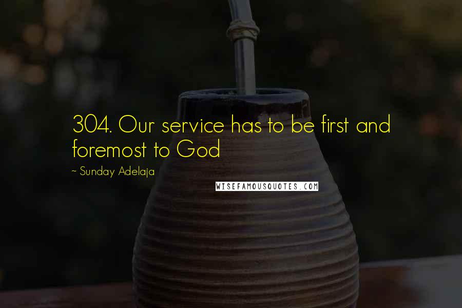 Sunday Adelaja Quotes: 304. Our service has to be first and foremost to God