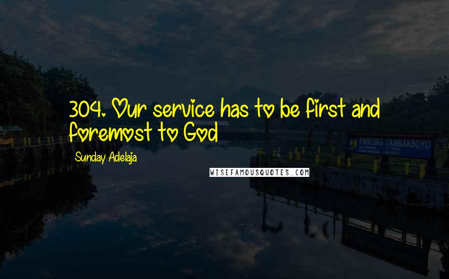 Sunday Adelaja Quotes: 304. Our service has to be first and foremost to God
